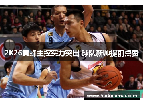 2K26黄蜂主控实力突出 球队新帅提前点赞